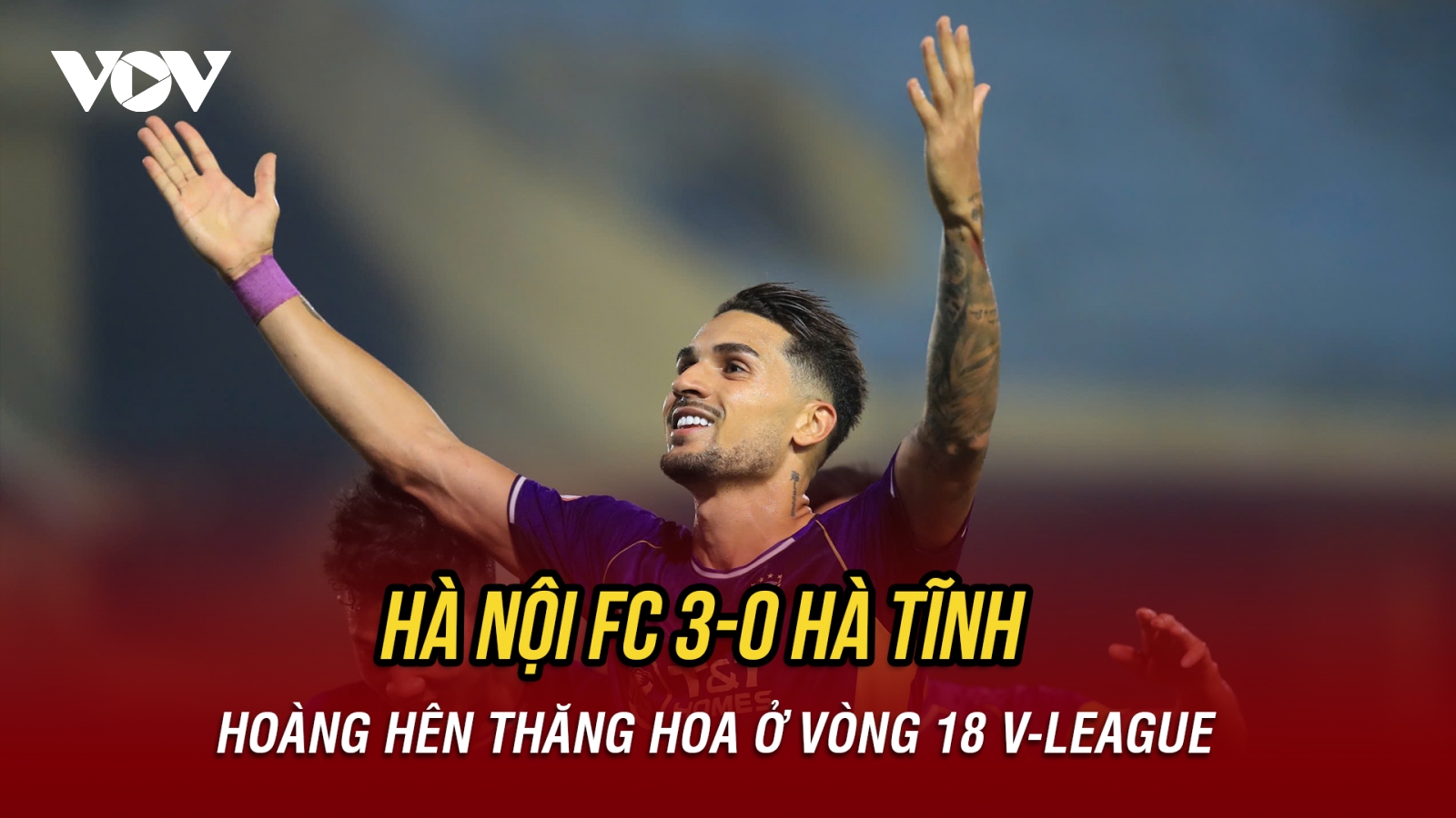 Hoàng Hên tỏa sáng, Hà Nội FC thắng dễ Hà Tĩnh ở vòng 18 V-League